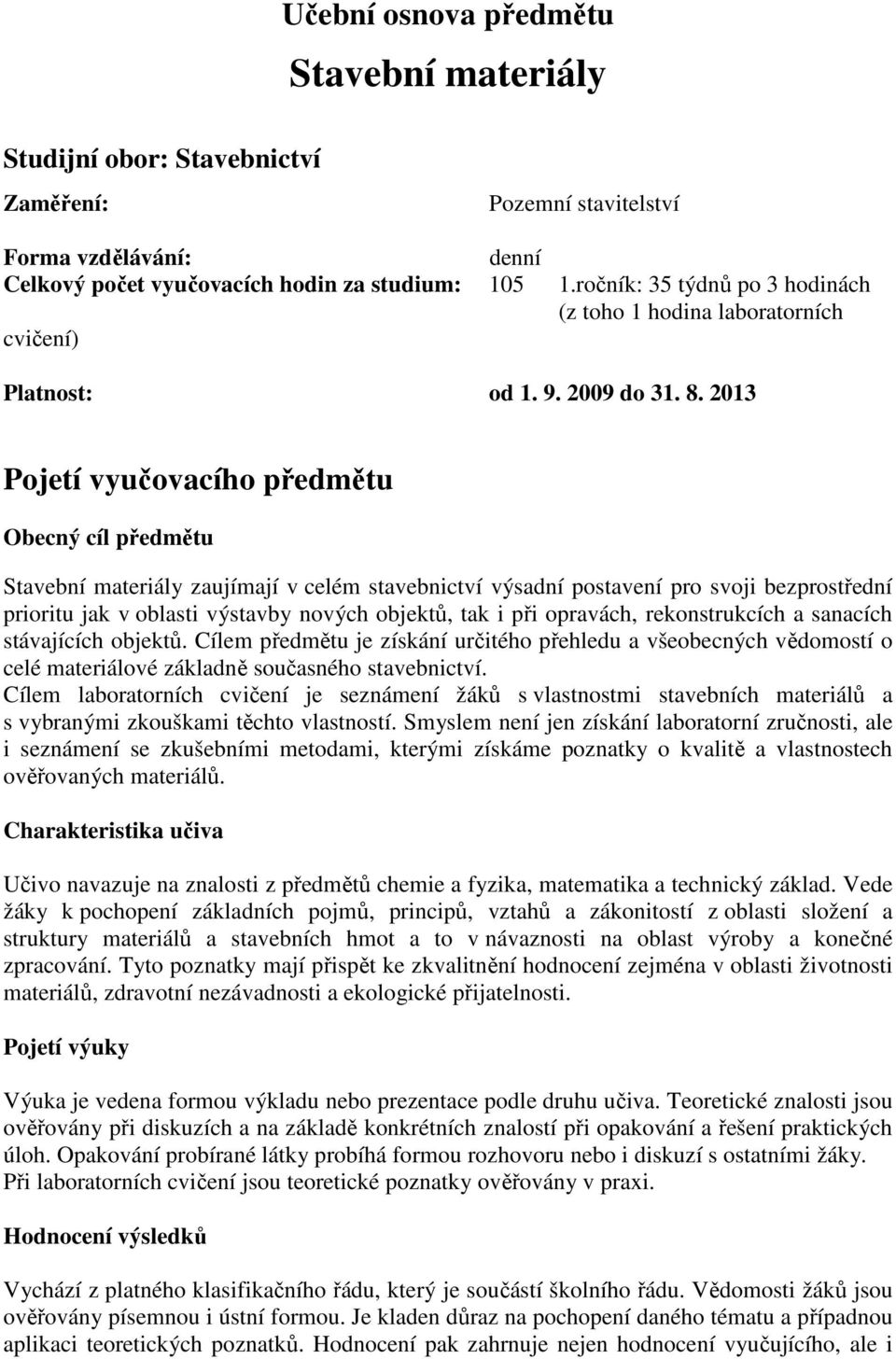 013 Pojetí vyučovacího předmětu Obecný cíl předmětu Stavební materiály zaujímají v celém stavebnictví výsadní postavení pro svoji bezprostřední prioritu jak v oblasti výstavby nových objektů, tak i