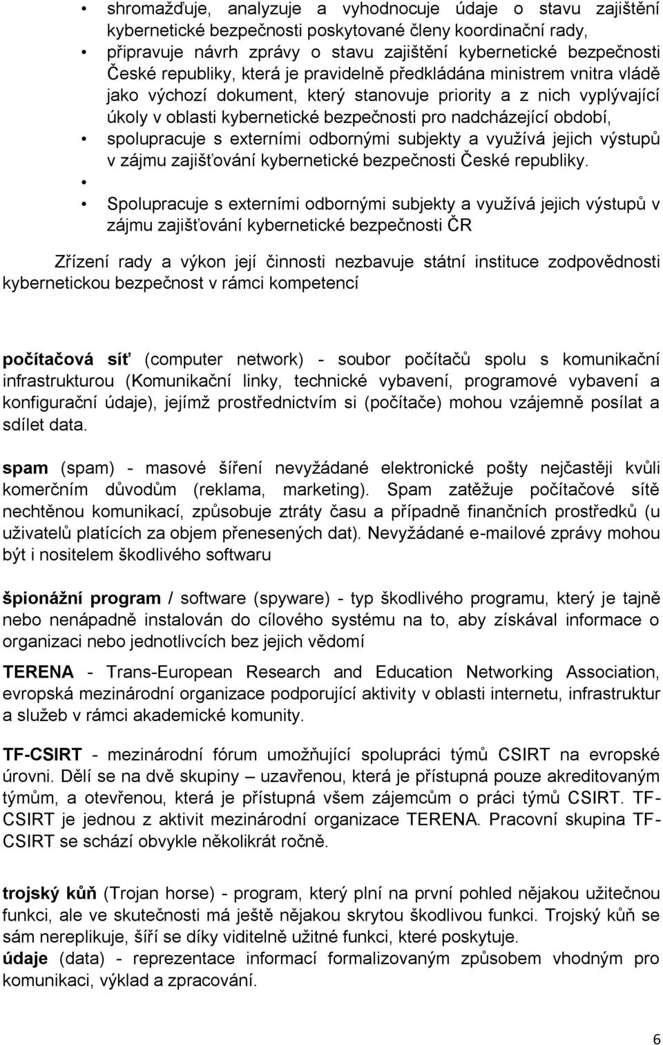 období, spolupracuje s externími odbornými subjekty a využívá jejich výstupů v zájmu zajišťování kybernetické bezpečnosti České republiky.