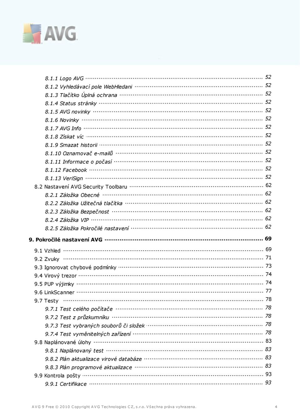 2.4 Záložka VIP 62 8.2.5 Záložka Pokročilé nastavení... 69 9. Pokročilé nastavení AVG 9.1 Vzhled 69 9.2 Zvuky 71 73 9.3 Ignorovat chybové podmínky 74 9.4 Virový trezor 74 9.5 PUP výjimky 77 9.
