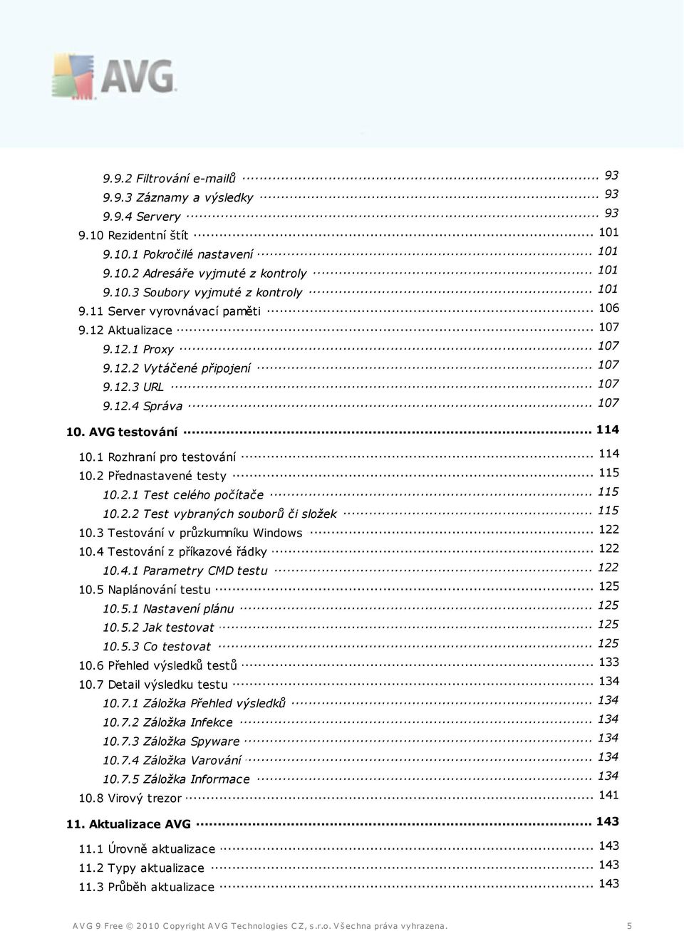 2 Přednastavené testy 115 10.2.1 Test celého počítače 115 10.2.2 Test vybraných souborů či složek 122 10.3 Testování v průzkumníku Windows 122 10.4 Testování z příkazové řádky 122 10.4.1 Parametry CMD testu 125 10.