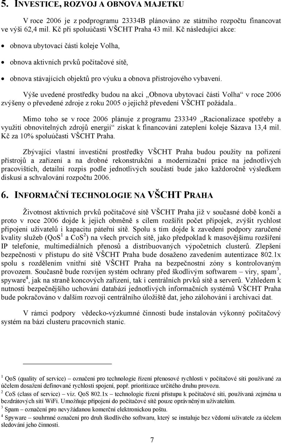 Výše uvedené prostředky budou na akci Obnova ubytovací části Volha v roce 2006 zvýšeny o převedené zdroje z roku 2005 o jejichž převedení VŠCHT požádala.