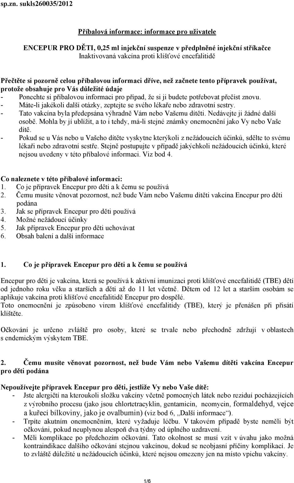 pozorně celou příbalovou informaci dříve, než začnete tento přípravek používat, protože obsahuje pro Vás důležité údaje - Ponechte si příbalovou informaci pro případ, že si ji budete potřebovat