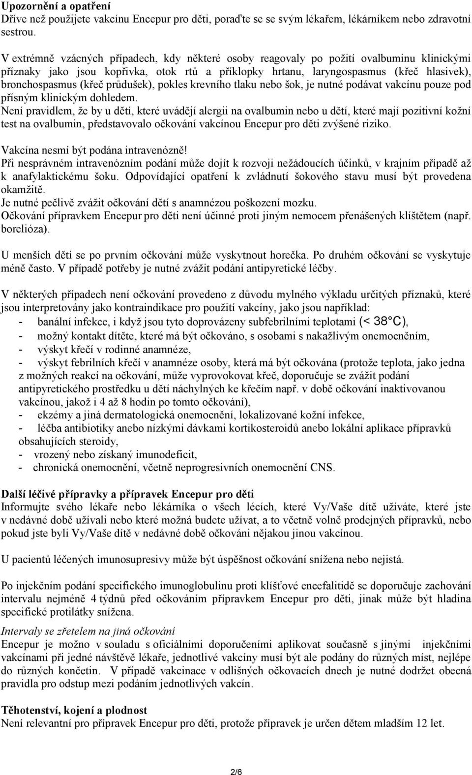 (křeč průdušek), pokles krevního tlaku nebo šok, je nutné podávat vakcínu pouze pod přísným klinickým dohledem.