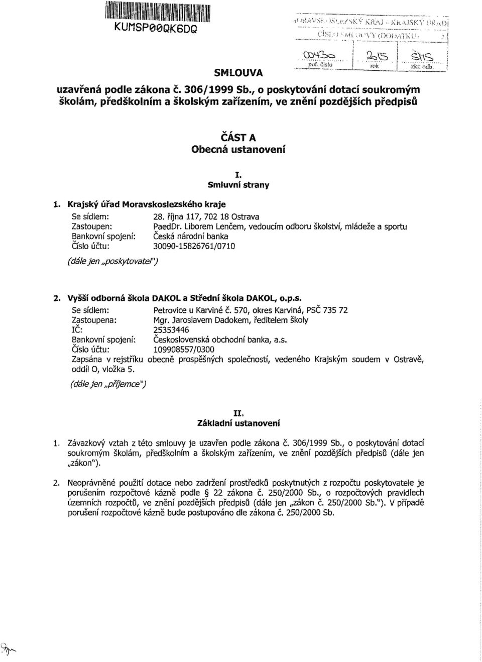 října 117, 702 18 Ostrava Zastoupen: PaedDr. Liborem Lenčem, vedoucím odboru školství, mládeže a sportu Bankovní spojení: Česká národní banka Číslo účtu: 090-15826761/0710 (dálejen poskytovatel") 2.