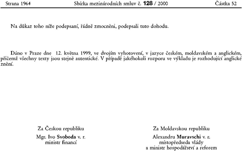 května 1999, ve dvojím vyhotovení, v jazyce českém, moldavském a anglickém, přičemž všechny texty jsou stejně autentické.