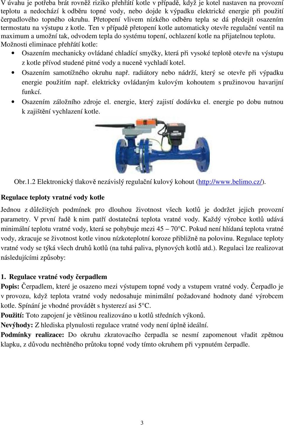 Ten v případě přetopení kotle automaticky otevře regulační ventil na maximum a umožní tak, odvodem tepla do systému topení, ochlazení kotle na přijatelnou teplotu.