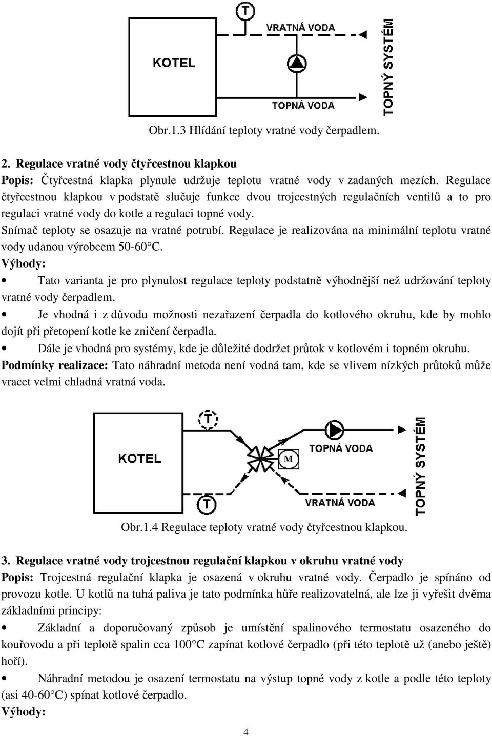 Regulace je realizována na minimální teplotu vratné vody udanou výrobcem 50-60 C.