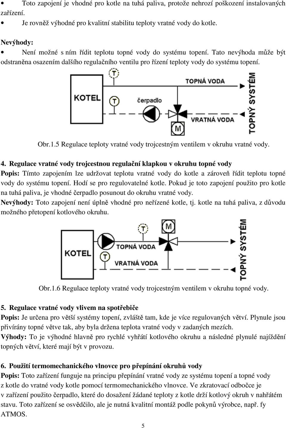 5 Regulace teploty vratné vody trojcestným ventilem v okruhu vratné vody. 4.