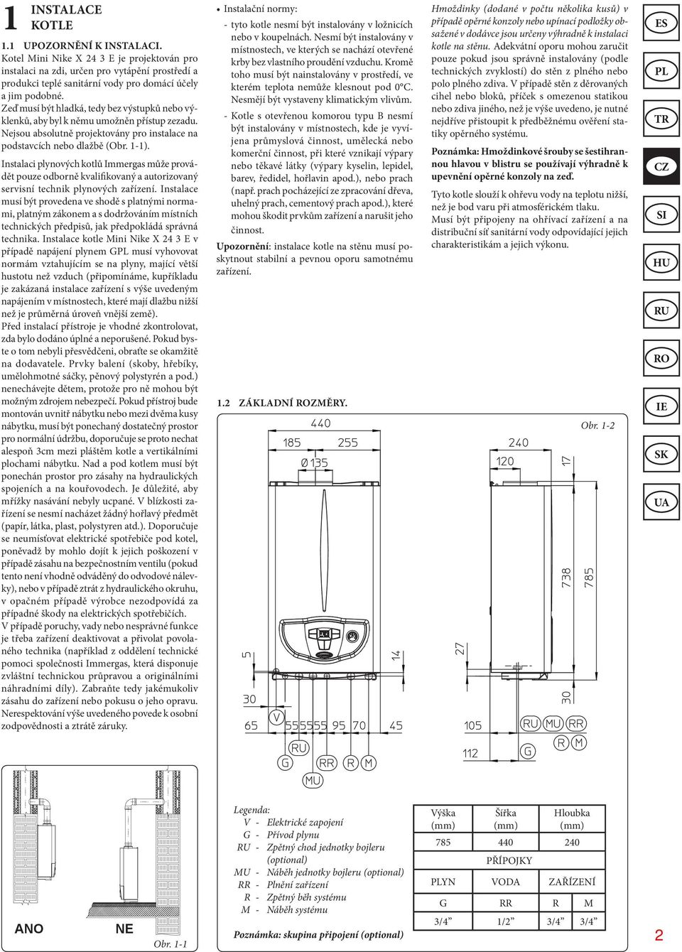 Instalaci plynových kotlů Immergas může provádět pouze odborně kvalifikovaný a autorizovaný servisní technik plynových zařízení.