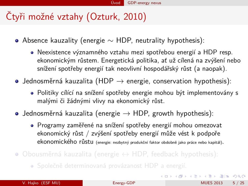 Jednosměrná kauzalita (HDP energie, conservation hypothesis): Politiky cílící na snížení spotřeby energie mohou být implementovány s malými či žádnými vlivy na ekonomický růst.