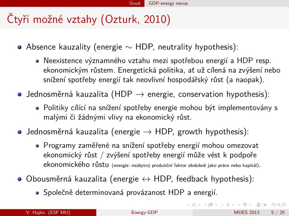 Jednosměrná kauzalita (HDP energie, conservation hypothesis): Politiky cílící na snížení spotřeby energie mohou být implementovány s malými či žádnými vlivy na ekonomický růst.