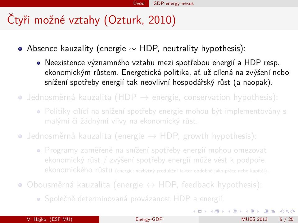 Jednosměrná kauzalita (HDP energie, conservation hypothesis): Politiky cílící na snížení spotřeby energie mohou být implementovány s malými či žádnými vlivy na ekonomický růst.
