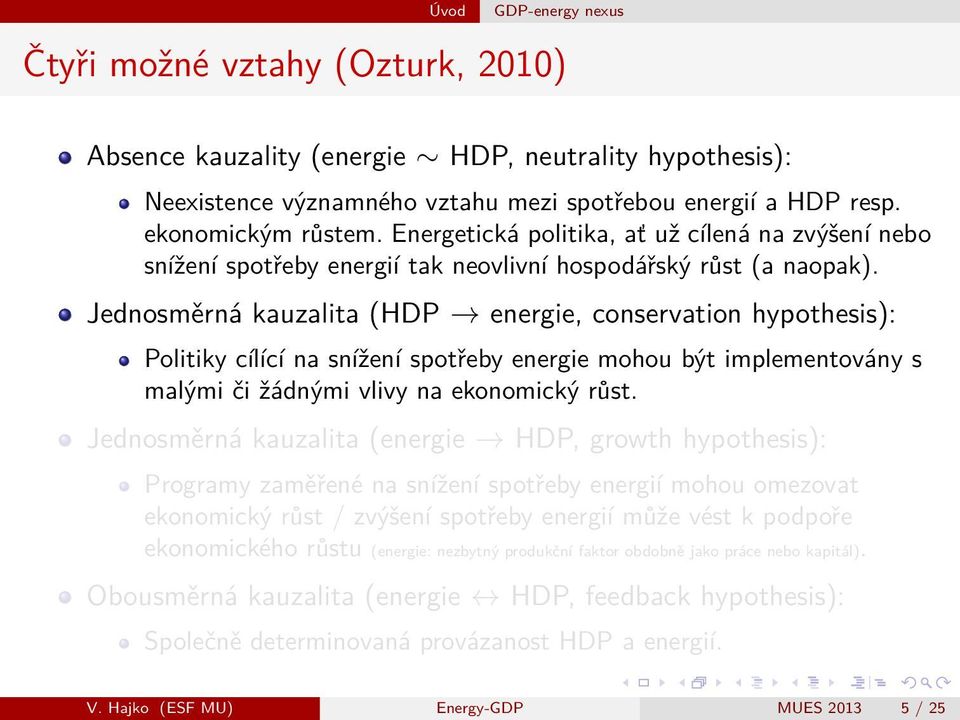 Jednosměrná kauzalita (HDP energie, conservation hypothesis): Politiky cílící na snížení spotřeby energie mohou být implementovány s malými či žádnými vlivy na ekonomický růst.