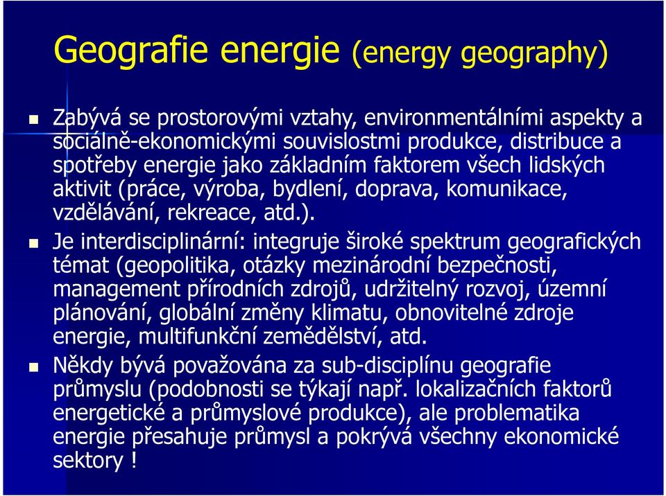 Je interdisciplinární: integruje široké spektrum geografických témat (geopolitika, otázky mezinárodní bezpečnosti, management přírodních zdrojů, udržitelný rozvoj, územní plánování, globální