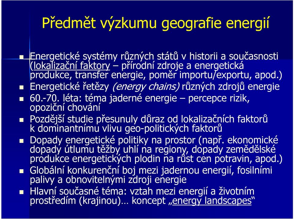 léta: téma jaderné energie percepce rizik, opoziční chování Pozdější studie přesunuly důraz od lokalizačních faktorů k dominantnímu vlivu geo-politických faktorů Dopady energetické politiky na