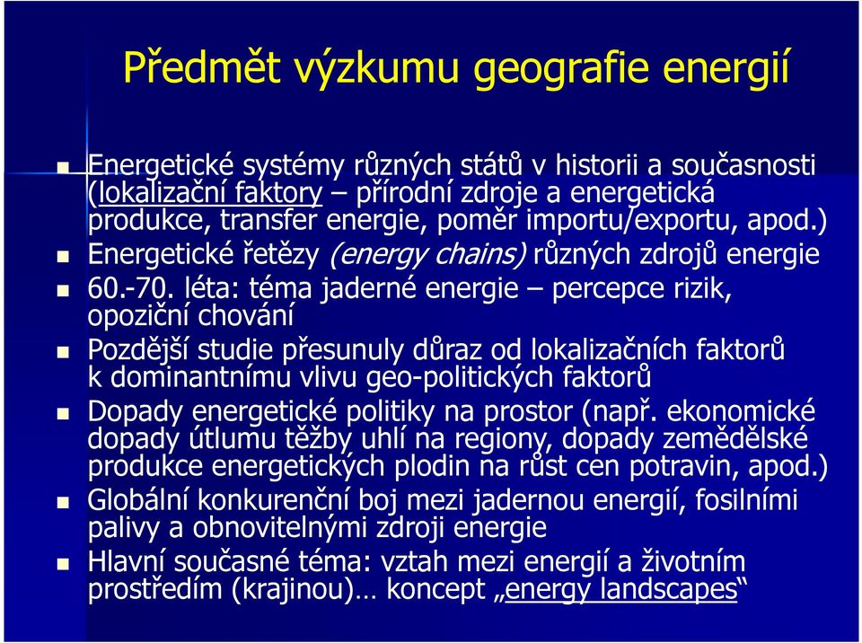 léta: téma jaderné energie percepce rizik, opoziční chování Pozdější studie přesunuly důraz od lokalizačních faktorů k dominantnímu vlivu geo-politických faktorů Dopady energetické politiky na