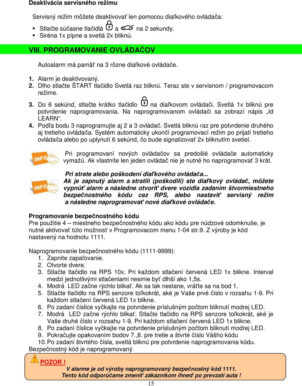 Svetlá 1x bliknú pre potvrdenie naprogramovania. Na naprogramovanom ovládači sa zobrazí nápis Id LEARN. 4. Podľa bodu 3 naprogramujte aj 2 a 3 ovládač.