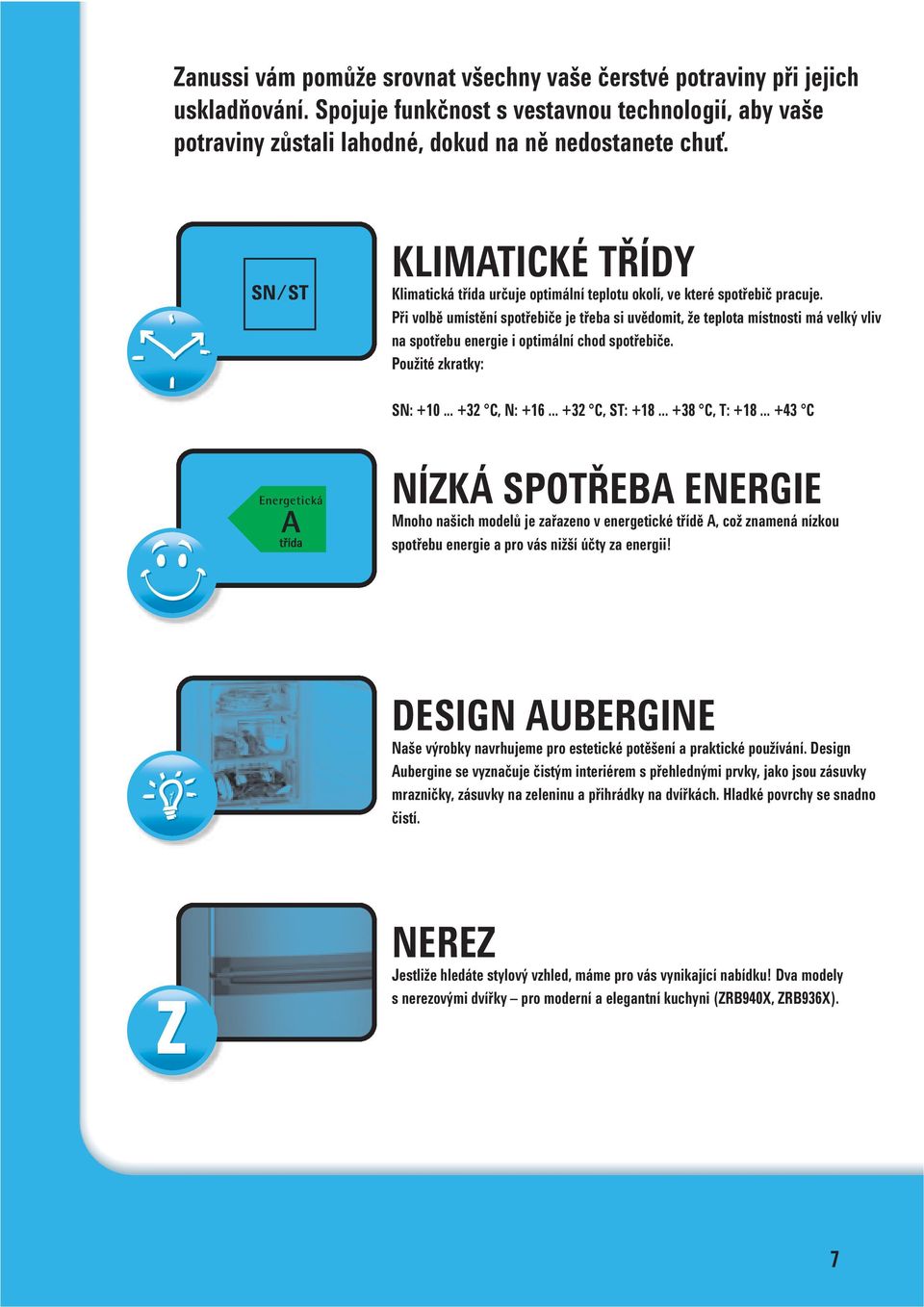 Při volbě umístění spotřebiče je třeba si uvědomit, že teplota místnosti má velký vliv na spotřebu energie i optimální chod spotřebiče. Použité zkratky: SN: +10... +32 C, N: +16... +32 C, ST: +18.