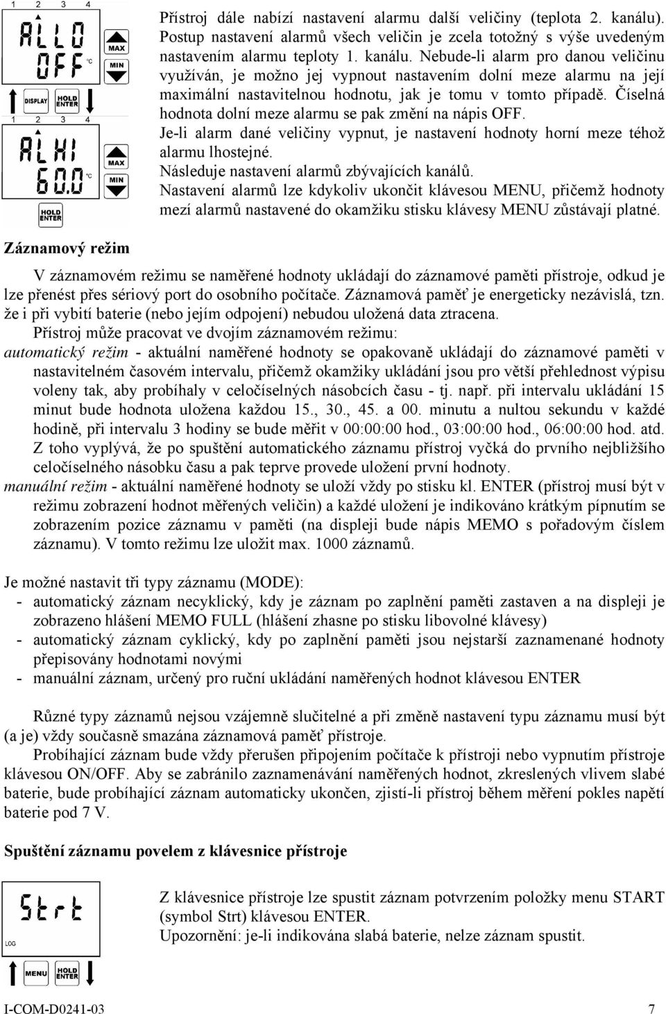 Nebude-li alarm pro danou veličinu využíván, je možno jej vypnout nastavením dolní meze alarmu na její maximální nastavitelnou hodnotu, jak je tomu v tomto případě.