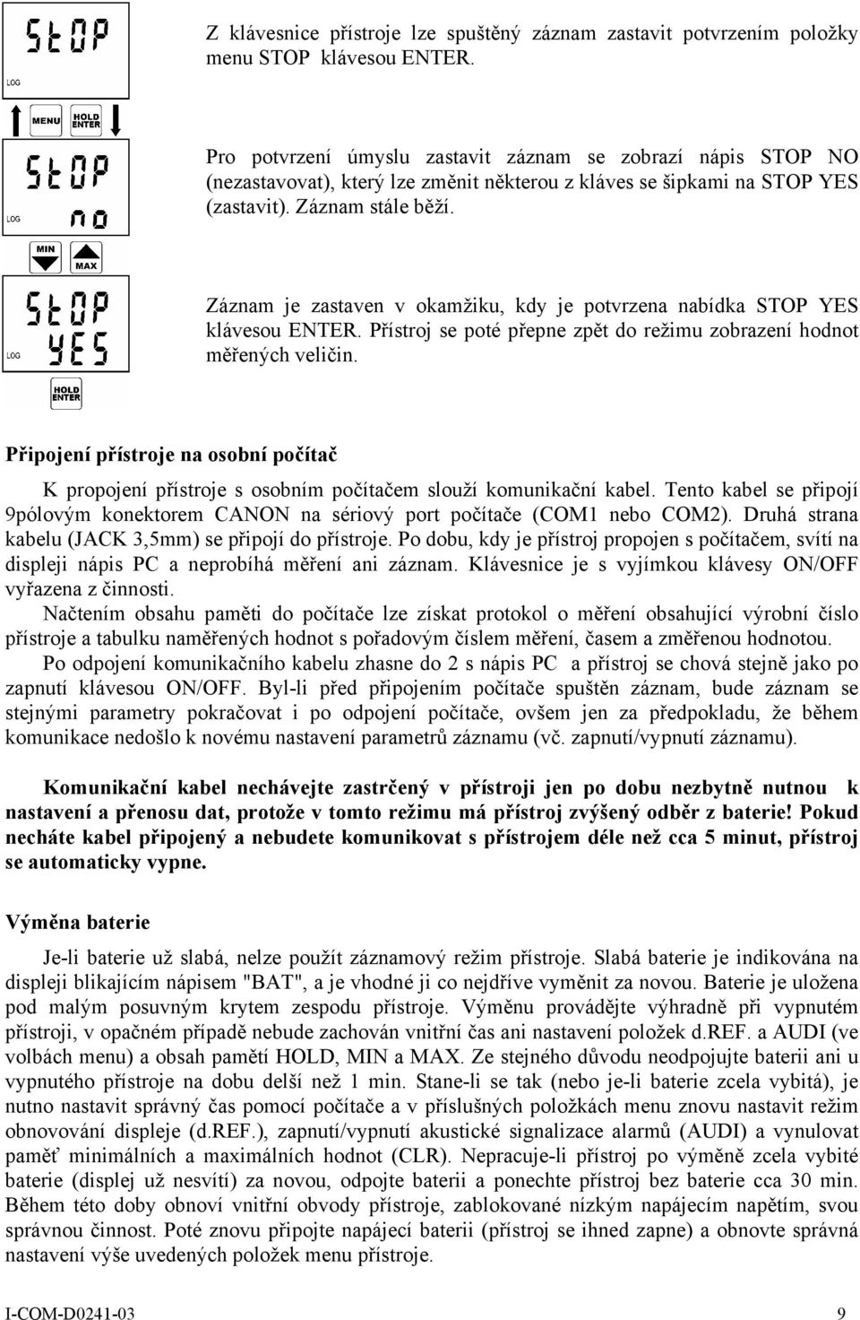 Záznam je zastaven v okamžiku, kdy je potvrzena nabídka STOP YES klávesou ENTER. Přístroj se poté přepne zpět do režimu zobrazení hodnot měřených veličin.