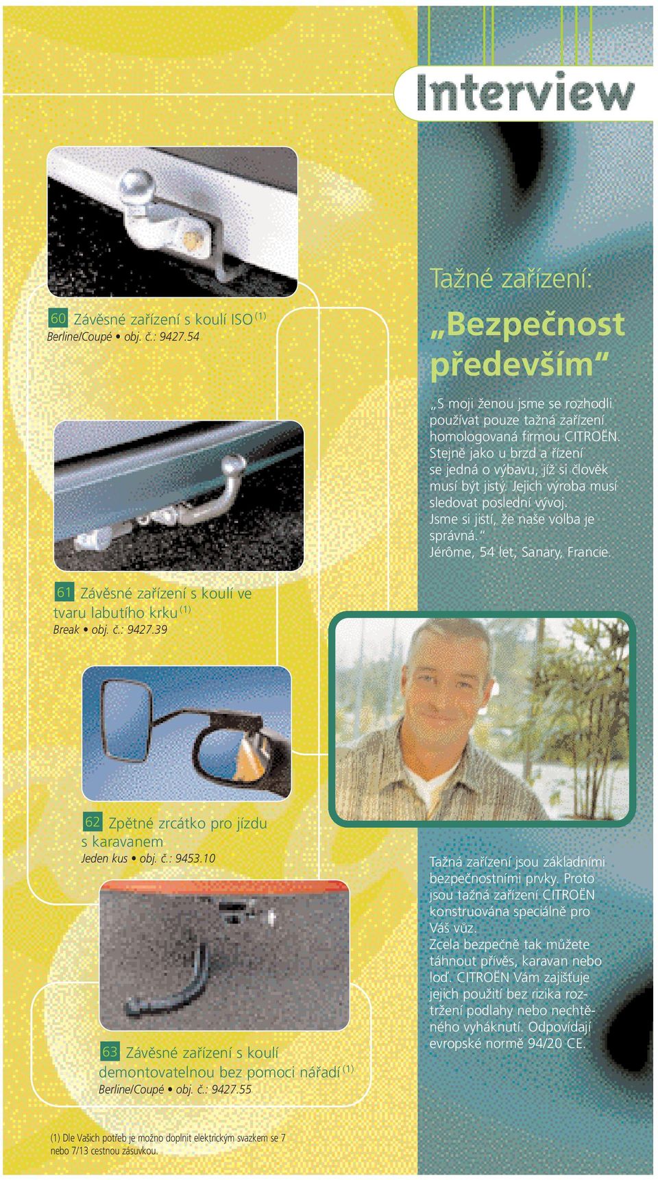 61 Závěsné zařízení s koulí ve tvaru labutího krku (1) Break obj. č.: 9427.39 62 Zpětné zrcátko pro jízdu s karavanem Jeden kus obj. č.: 9453.