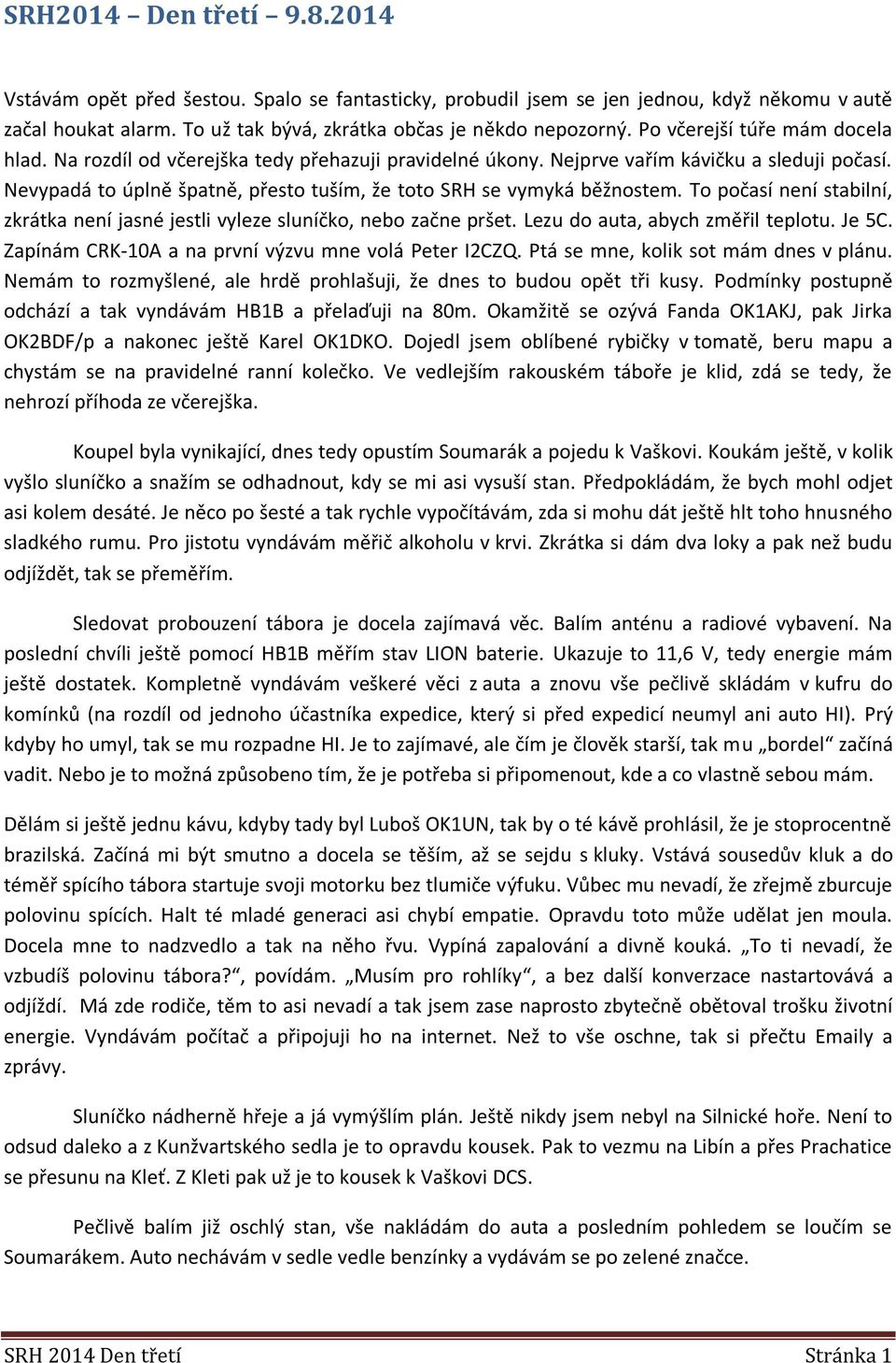 Nevypadá to úplně špatně, přesto tuším, že toto SRH se vymyká běžnostem. To počasí není stabilní, zkrátka není jasné jestli vyleze sluníčko, nebo začne pršet. Lezu do auta, abych změřil teplotu.