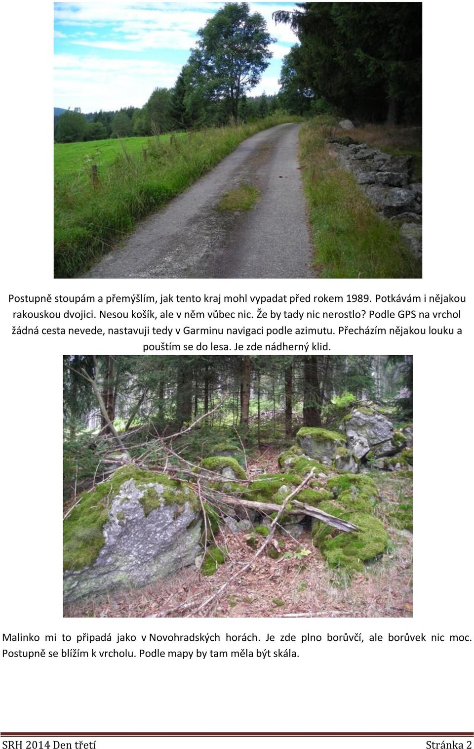 Podle GPS na vrchol žádná cesta nevede, nastavuji tedy v Garminu navigaci podle azimutu.