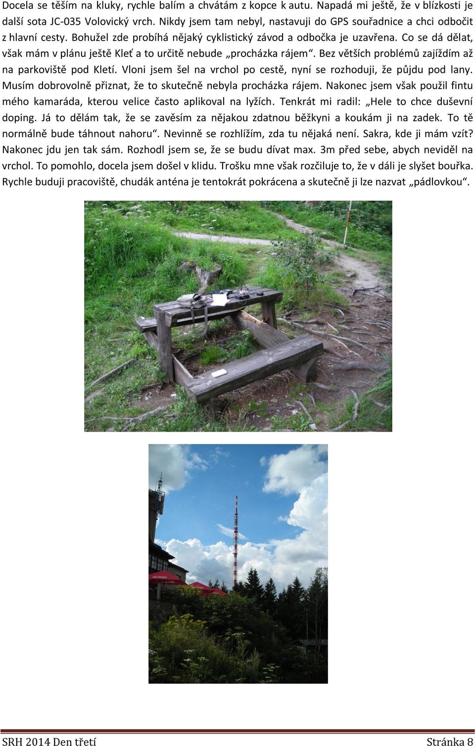 Co se dá dělat, však mám v plánu ještě Kleť a to určitě nebude procházka rájem. Bez větších problémů zajíždím až na parkoviště pod Kletí.