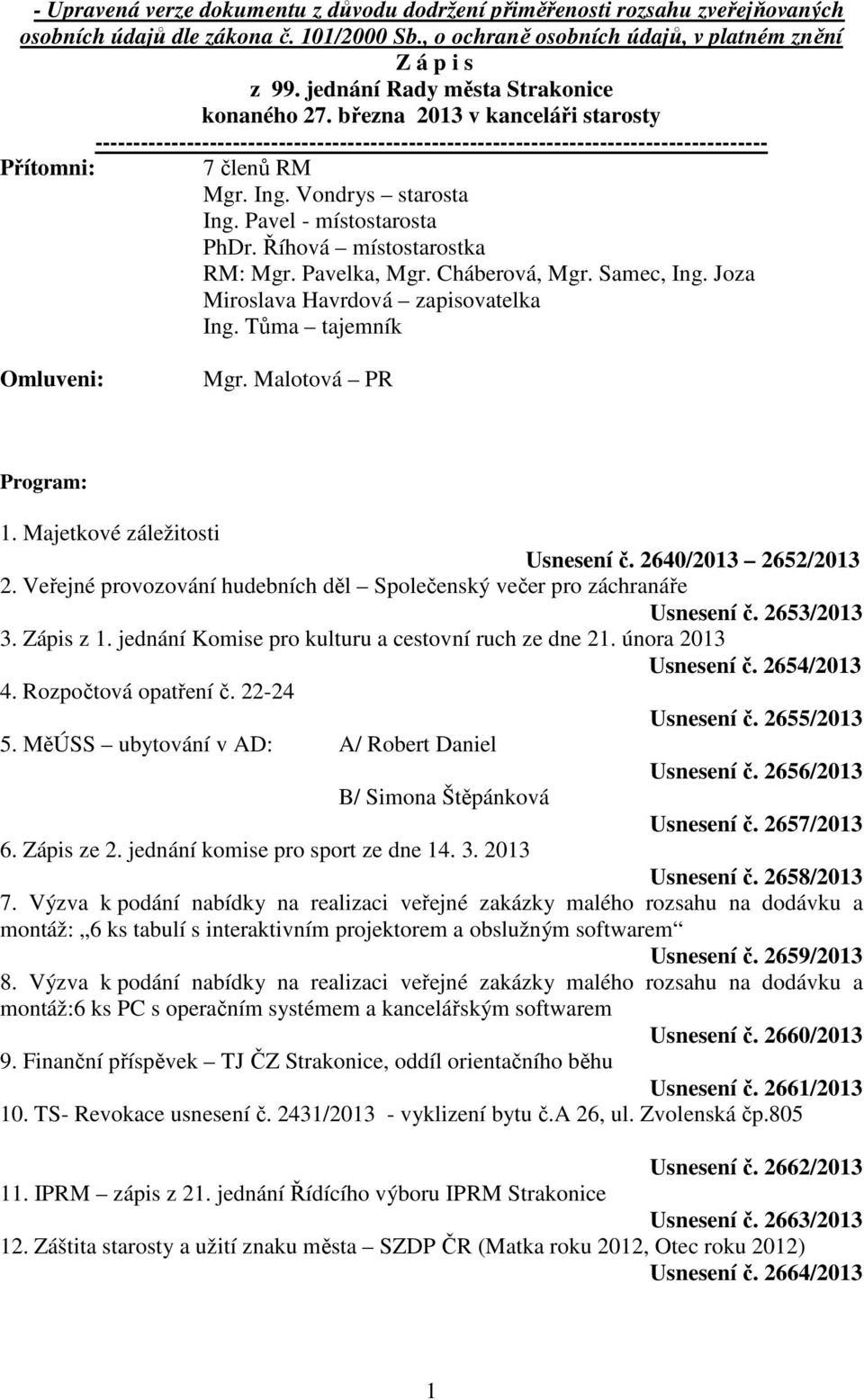 Vondrys starosta Ing. Pavel - místostarosta PhDr. Říhová místostarostka RM: Mgr. Pavelka, Mgr. Cháberová, Mgr. Samec, Ing. Joza Miroslava Havrdová zapisovatelka Ing. Tůma tajemník Omluveni: Mgr.