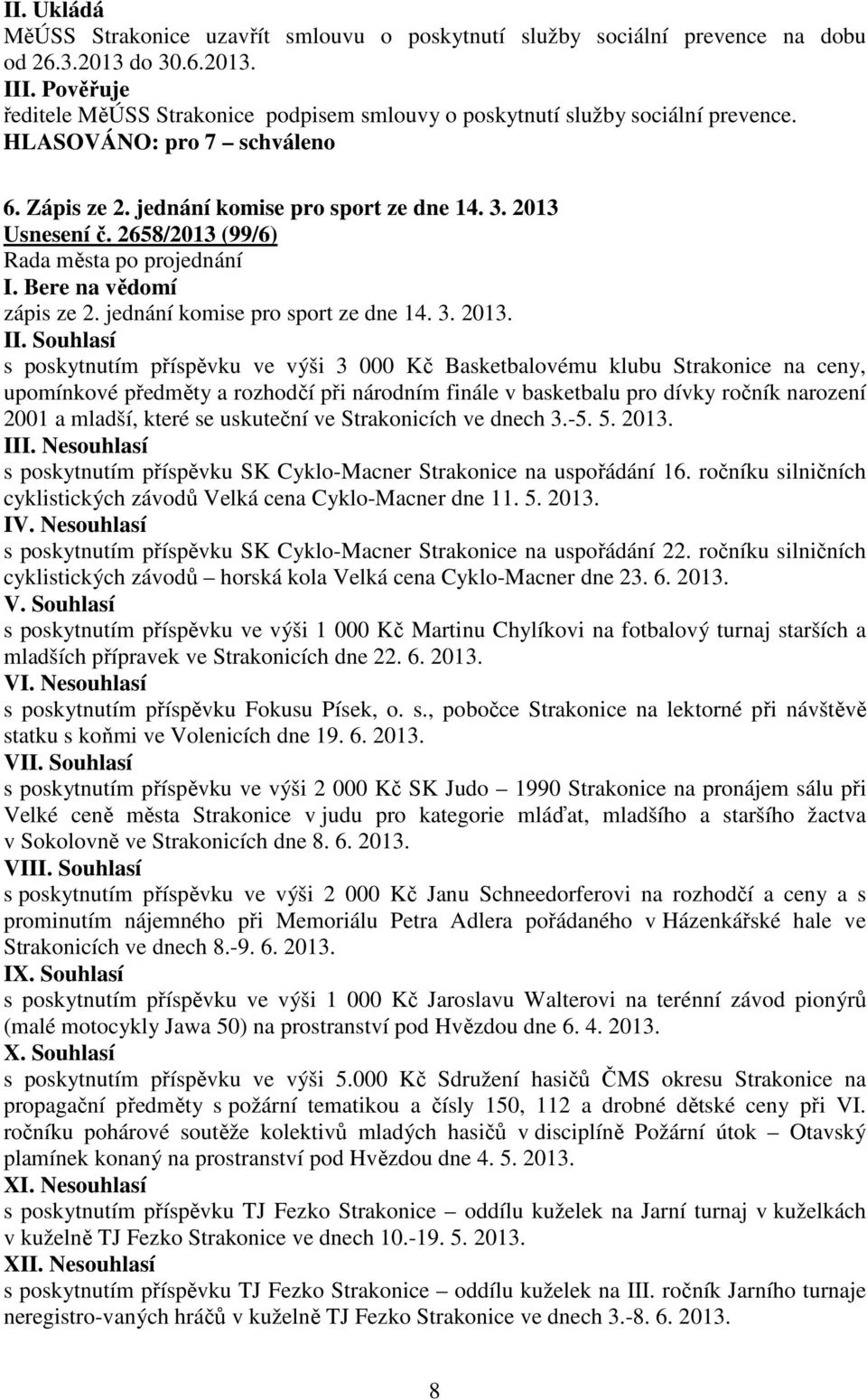 Usnesení č. 2658/2013 (99/6) I. Bere na vědomí zápis ze 2. jednání komise pro sport ze dne 14. 3. 2013.
