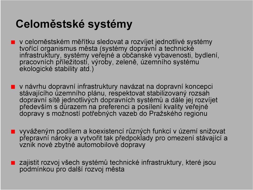 ) v návrhu dopravní infrastruktury navázat na dopravní koncepci stávajícího územního plánu, respektovat stabilizovaný rozsah dopravní sítě jednotlivých dopravních systémů a dále jej rozvíjet