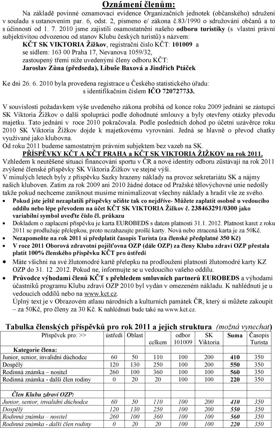 2010 jsme zajistili osamostatnění našeho odboru turistiky (s vlastní právní subjektivitou odvozenou od stanov Klubu českých turistů) s názvem: KČT SK VIKTORIA Žižkov, registrační číslo KČT: 101009 a