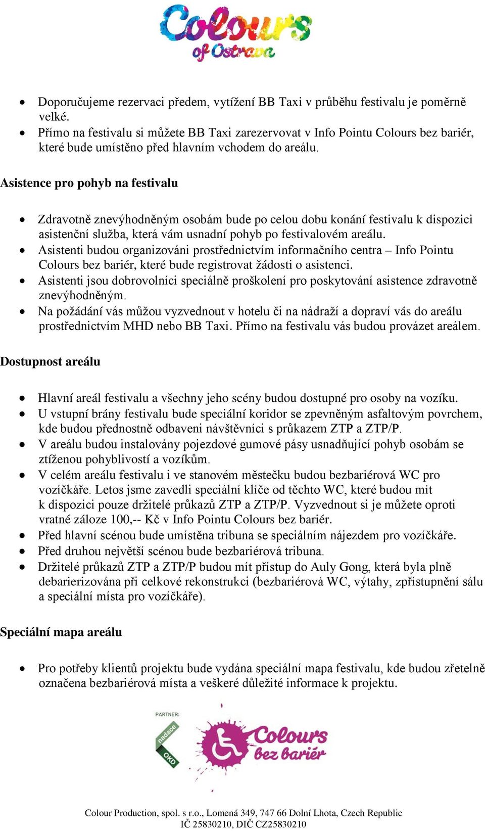 Asistence pro pohyb na festivalu Zdravotně znevýhodněným osobám bude po celou dobu konání festivalu k dispozici asistenční služba, která vám usnadní pohyb po festivalovém areálu.