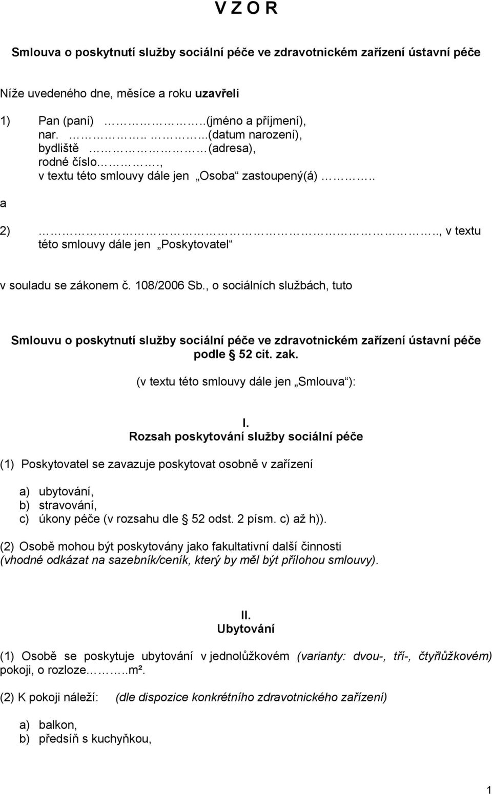 , o sociálních službách, tuto Smlouvu o poskytnutí služby sociální péče ve zdravotnickém zařízení ústavní péče podle 52 cit. zak. (v textu této smlouvy dále jen Smlouva ): I.