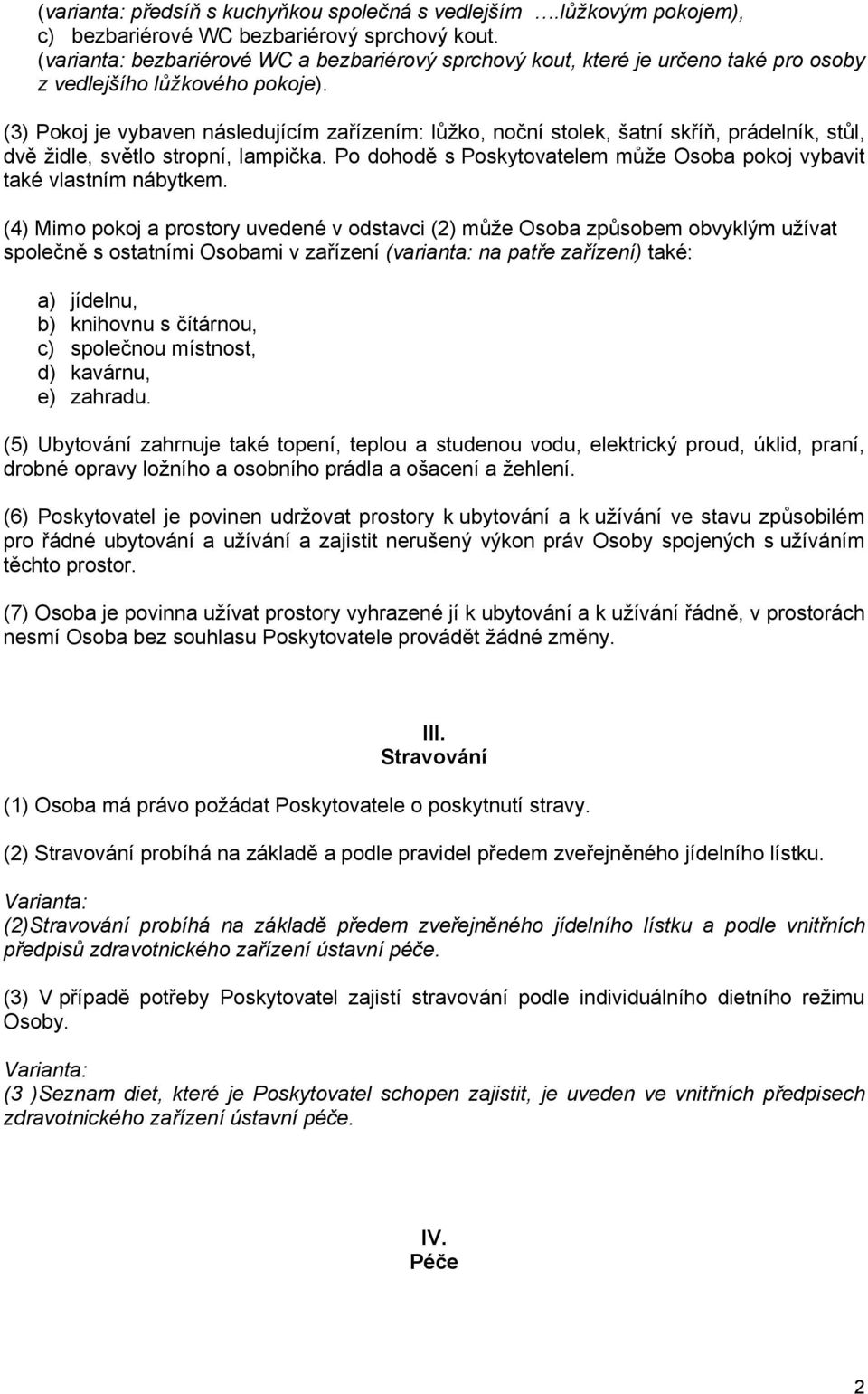 (3) Pokoj je vybaven následujícím zařízením: lůžko, noční stolek, šatní skříň, prádelník, stůl, dvě židle, světlo stropní, lampička.