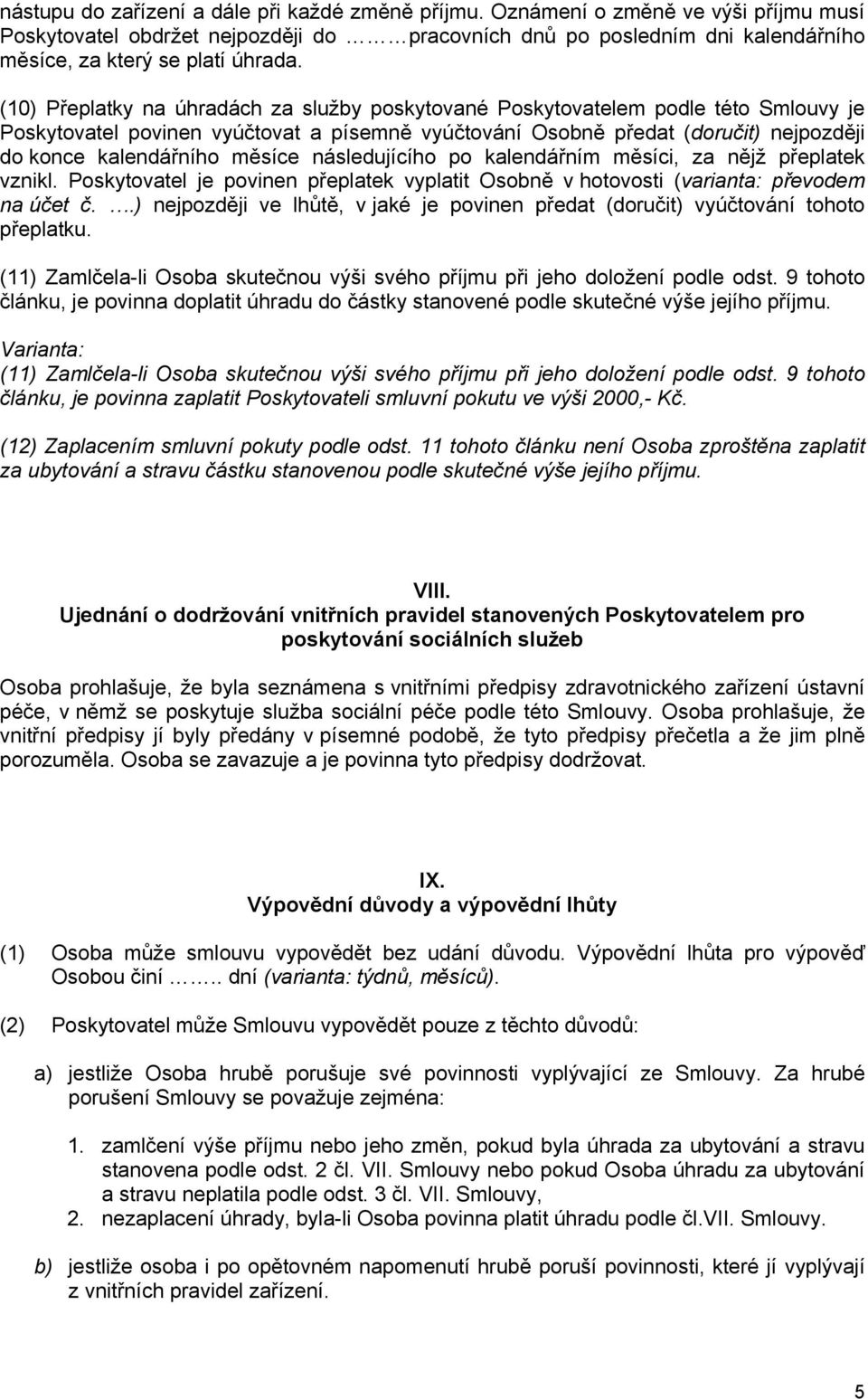 (10) Přeplatky na úhradách za služby poskytované Poskytovatelem podle této Smlouvy je Poskytovatel povinen vyúčtovat a písemně vyúčtování Osobně předat (doručit) nejpozději do konce kalendářního