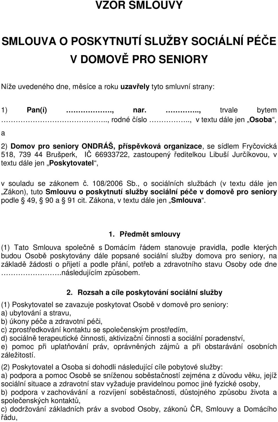 Poskytovatel, v souladu se zákonem č. 108/2006 Sb., o sociálních službách (v textu dále jen Zákon), tuto Smlouvu o poskytnutí služby sociální péče v domově pro seniory podle 49, 90 a 91 cit.