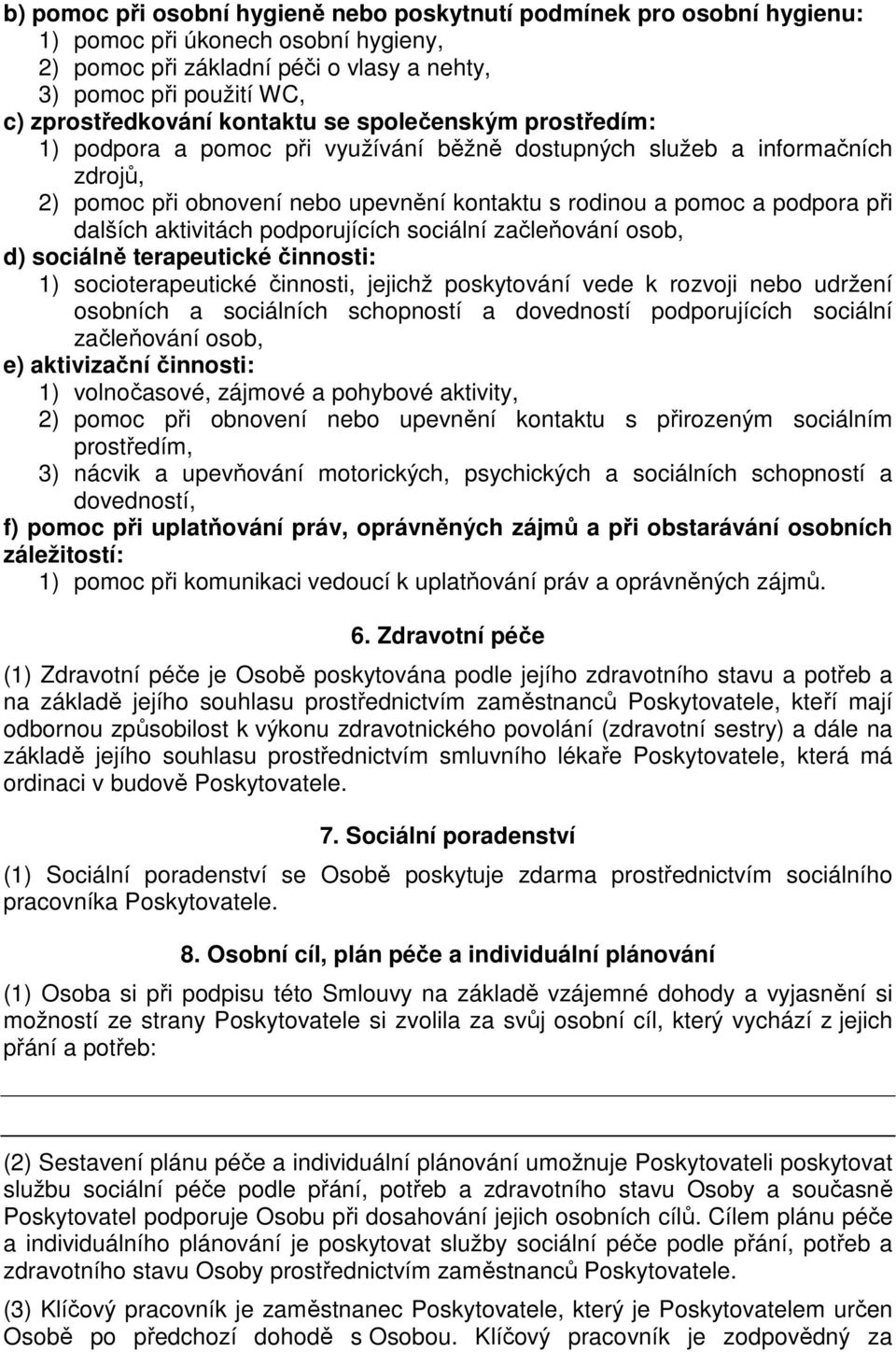 dalších aktivitách podporujících sociální začleňování osob, d) sociálně terapeutické činnosti: 1) socioterapeutické činnosti, jejichž poskytování vede k rozvoji nebo udržení osobních a sociálních