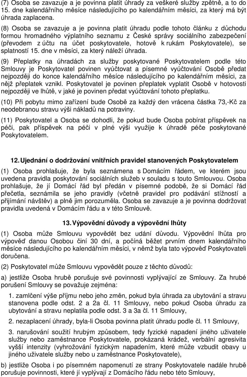 hotově k rukám Poskytovatele), se splatností 15. dne v měsíci, za který náleží úhrada.