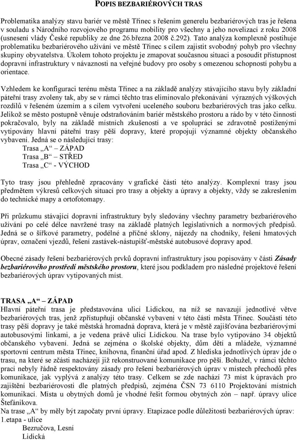 Tato analýza komplexně postihuje problematiku bezbariérového užívání ve městě Třinec s cílem zajistit svobodný pohyb pro všechny skupiny obyvatelstva.