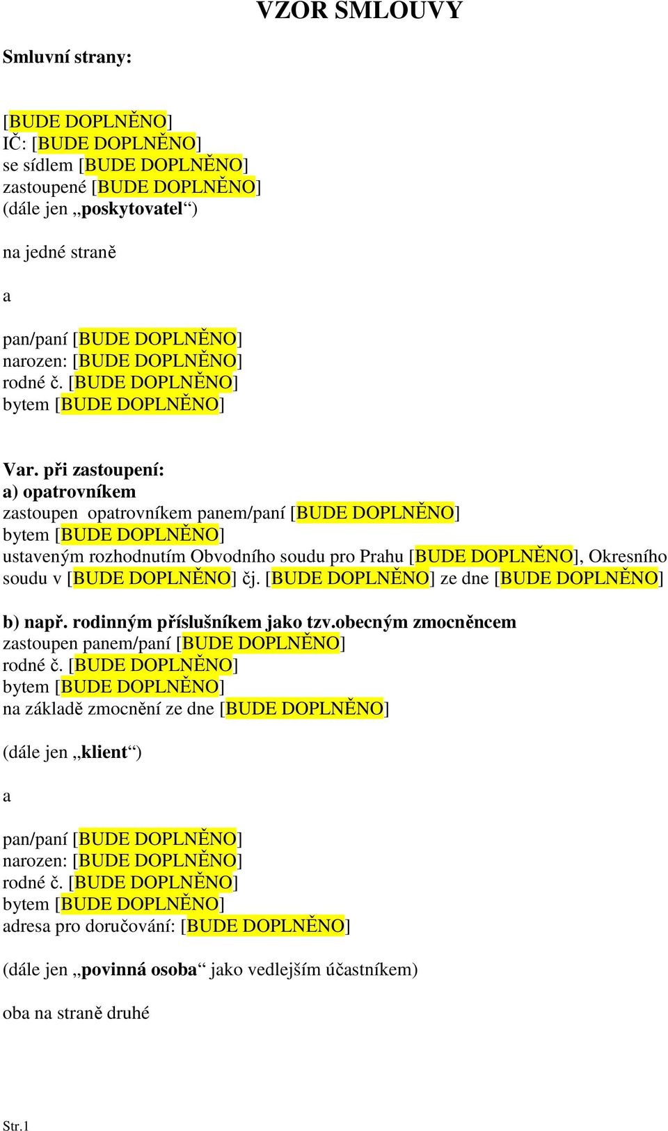 při zastoupení: a) opatrovníkem zastoupen opatrovníkem panem/paní [BUDE DOPLNĚNO] ustaveným rozhodnutím Obvodního soudu pro Prahu [BUDE DOPLNĚNO], Okresního soudu v [BUDE DOPLNĚNO] čj.