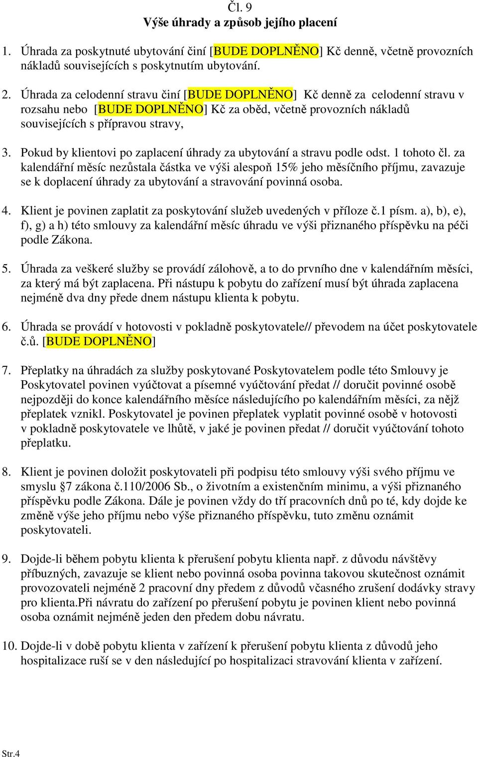 Pokud by klientovi po zaplacení úhrady za ubytování a stravu podle odst. 1 tohoto čl.