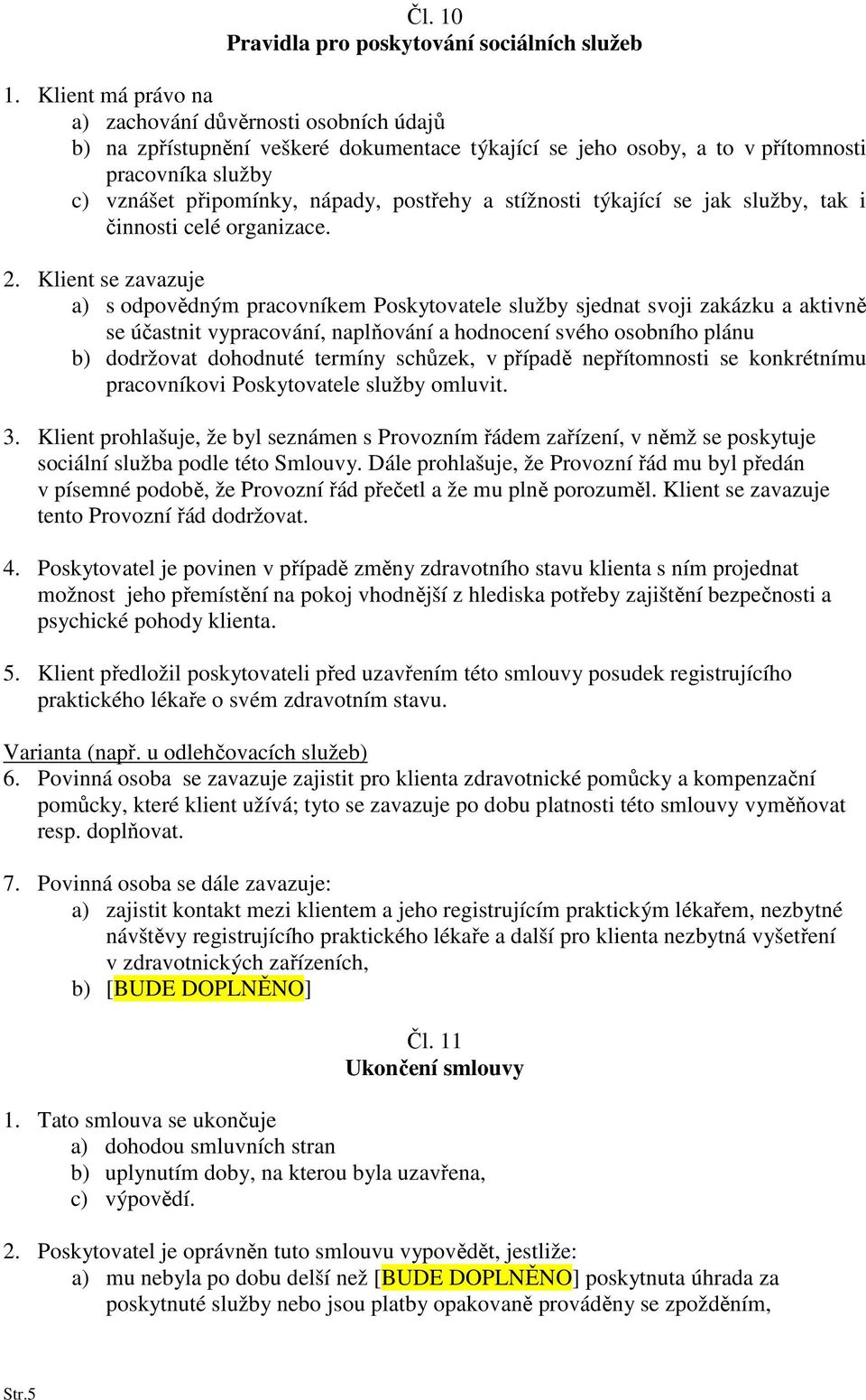 stížnosti týkající se jak služby, tak i činnosti celé organizace. 2.