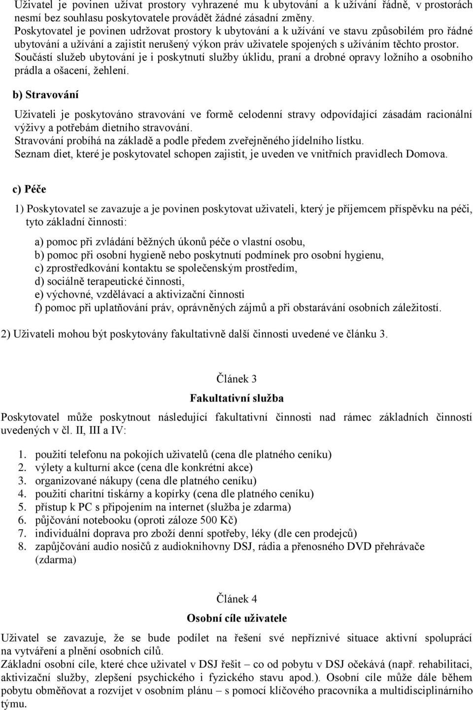 Součástí služeb ubytování je i poskytnutí služby úklidu, praní a drobné opravy ložního a osobního prádla a ošacení, žehlení.