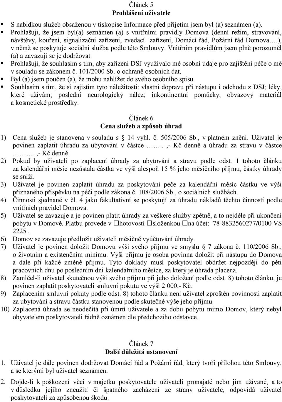 ), v němž se poskytuje sociální služba podle této Smlouvy. Vnitřním pravidlům jsem plně porozuměl (a) a zavazuji se je dodržovat.