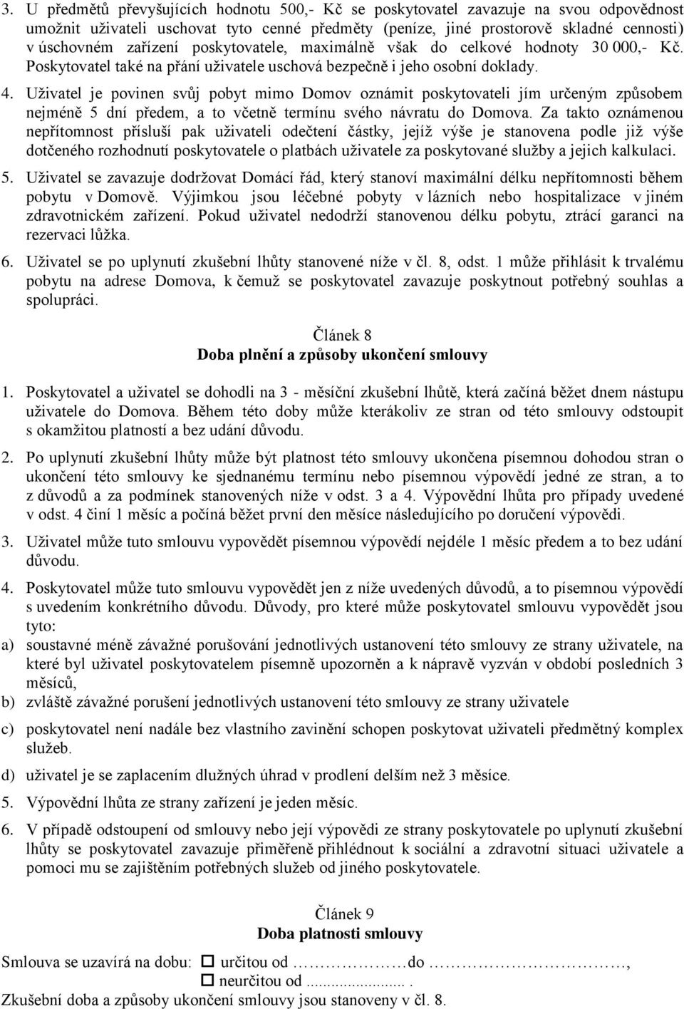 Uživatel je povinen svůj pobyt mimo Domov oznámit poskytovateli jím určeným způsobem nejméně 5 dní předem, a to včetně termínu svého návratu do Domova.