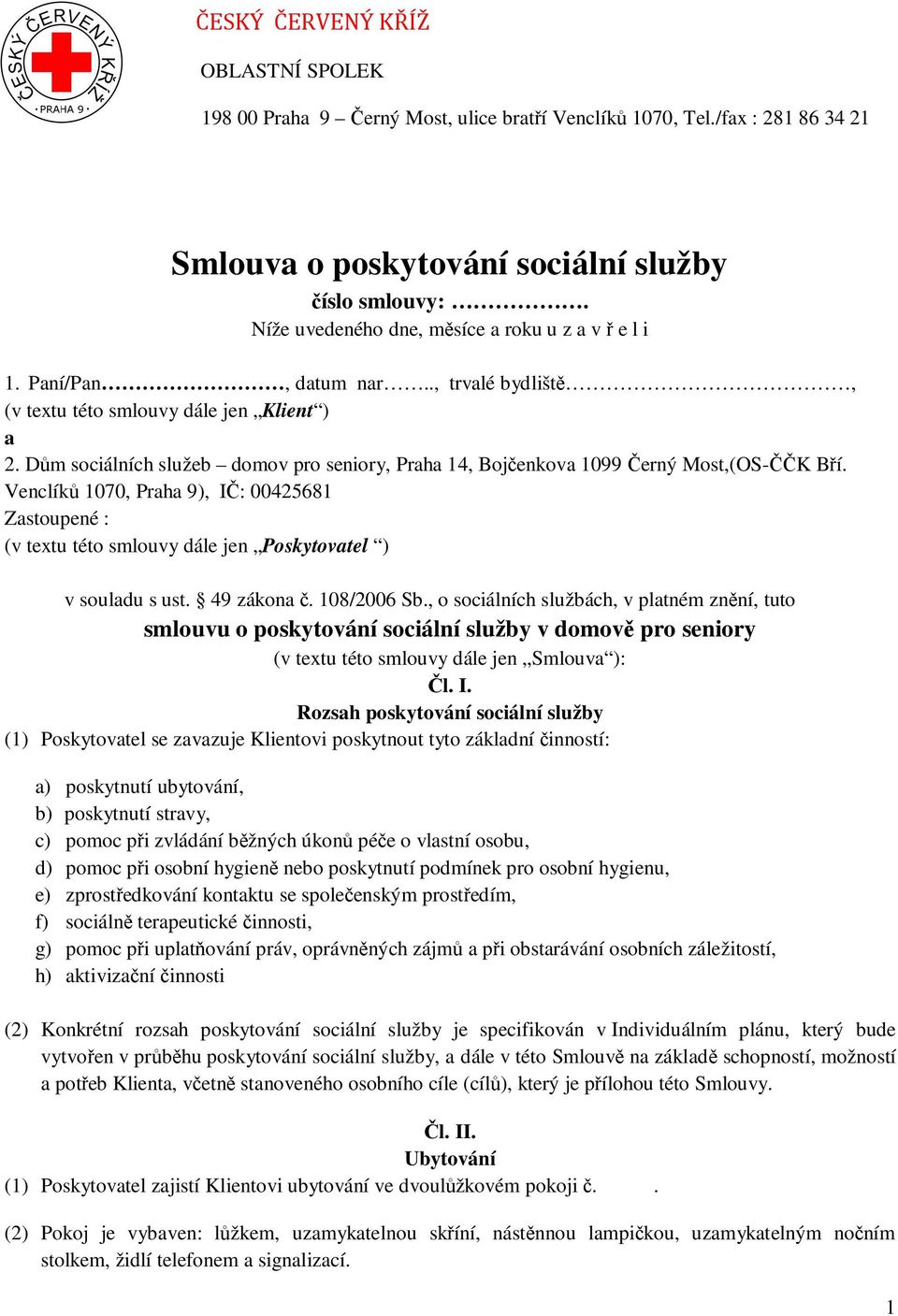 Venclíků 1070, Praha 9), IČ: 00425681 Zastoupené : (v textu této smlouvy dále jen Poskytovatel ) v souladu s ust. 49 zákona č. 108/2006 Sb.