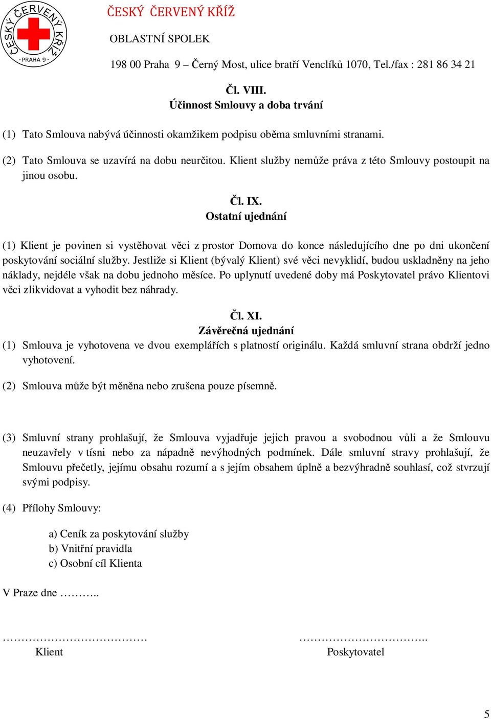 Ostatní ujednání (1) Klient je povinen si vystěhovat věci z prostor Domova do konce následujícího dne po dni ukončení poskytování sociální služby.