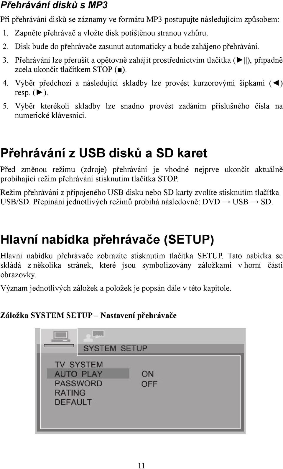 Výběr předchozí a následující skladby lze provést kurzorovými šipkami ( ) resp. ( ). 5. Výběr kterékoli skladby lze snadno provést zadáním příslušného čísla na numerické klávesnici.