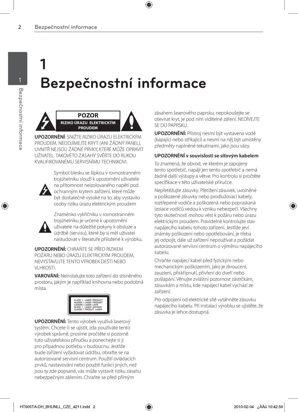 Symbol blesku se šipkou v rovnostranném trojúhelníku slouží k upozornění uživatele na přítomnost neizolovaného napětí pod ochranným krytem zařízení, které může být dostatečně vysoké na to, aby